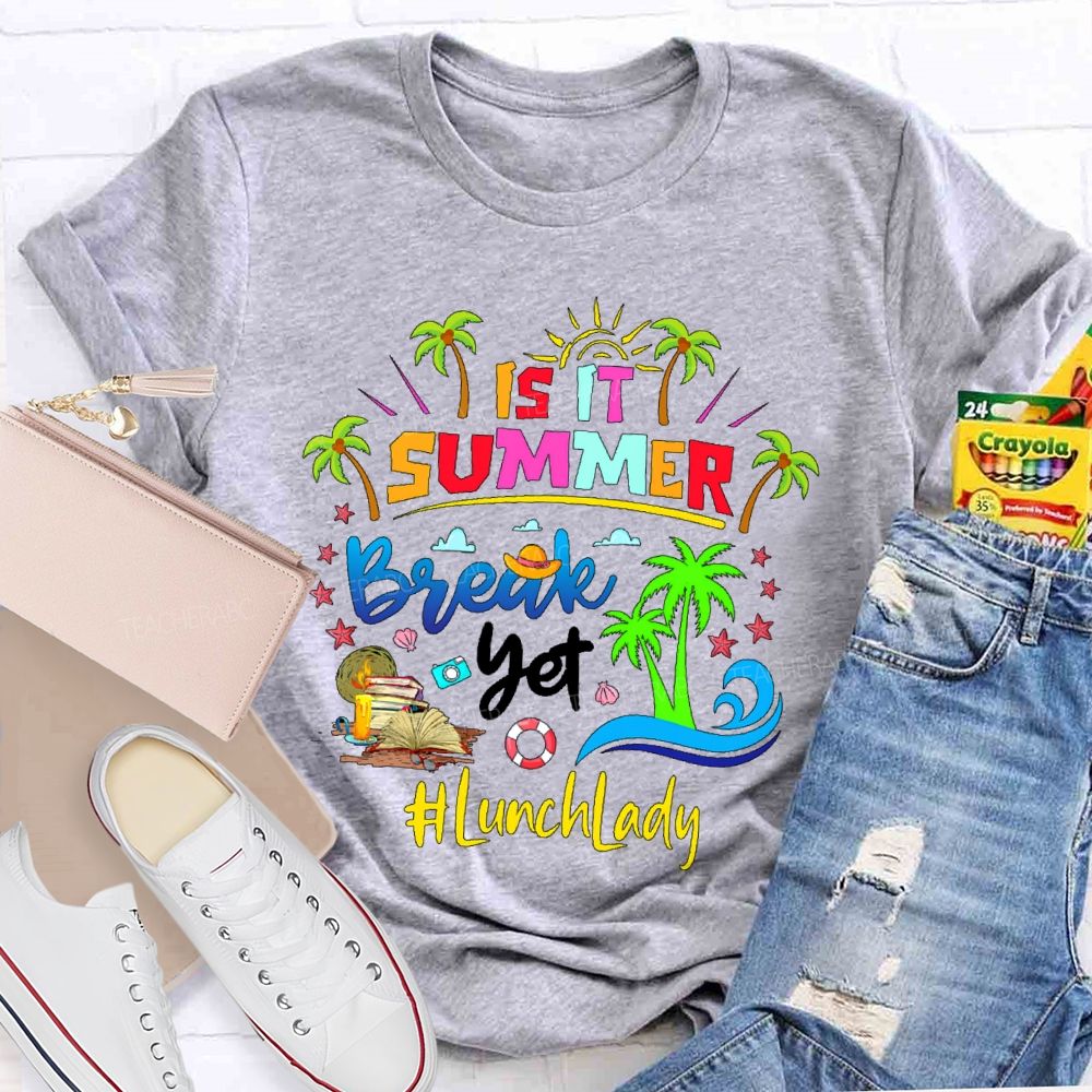 Is It Summer Break Yet Lunch Lady Teacher T-shirt