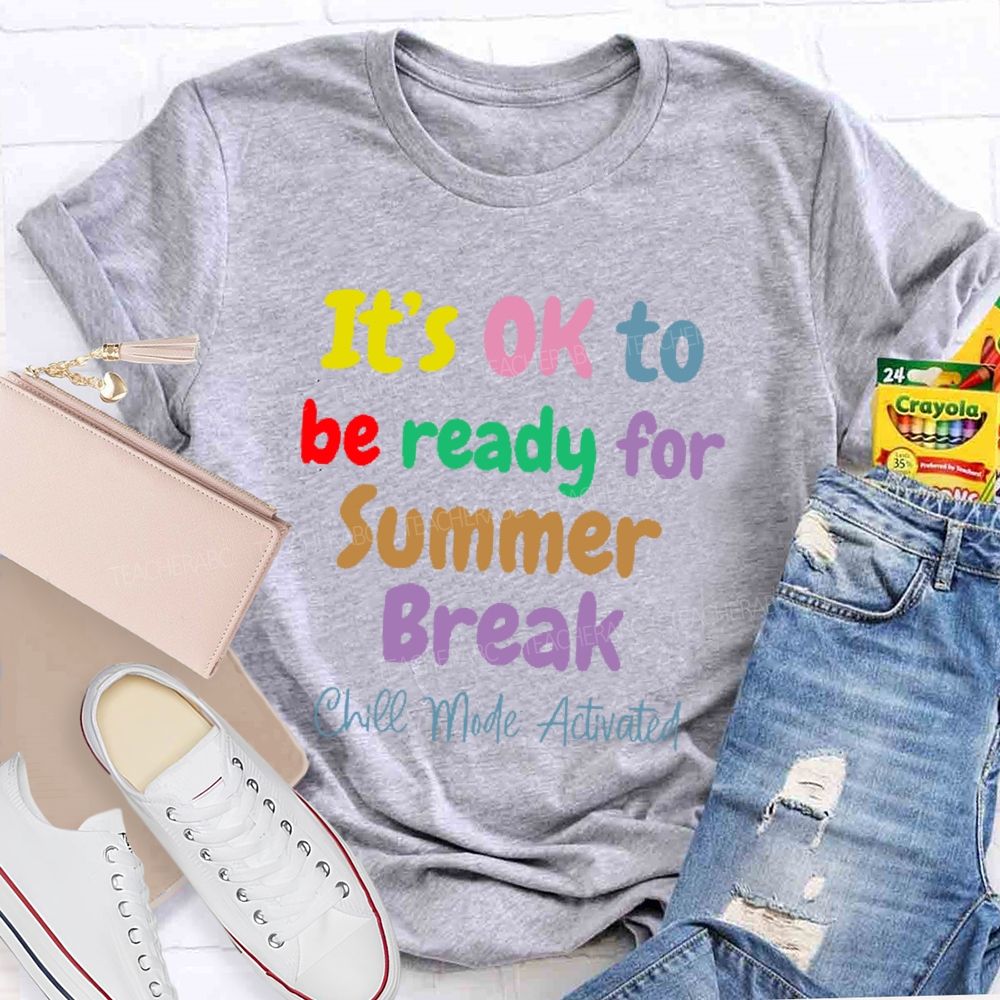 It's Ok To Be Ready For Summer Break Chill Mode Activated Teacher T-shirt