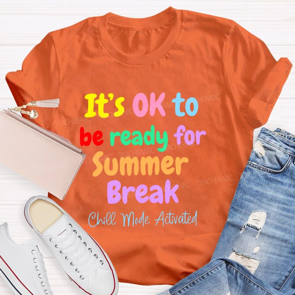 It's Ok To Be Ready For Summer Break Chill Mode Activated Teacher T-shirt
