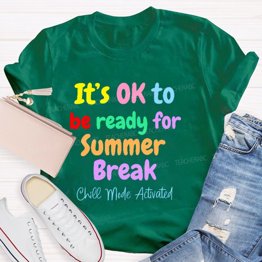 It's Ok To Be Ready For Summer Break Chill Mode Activated Teacher T-shirt