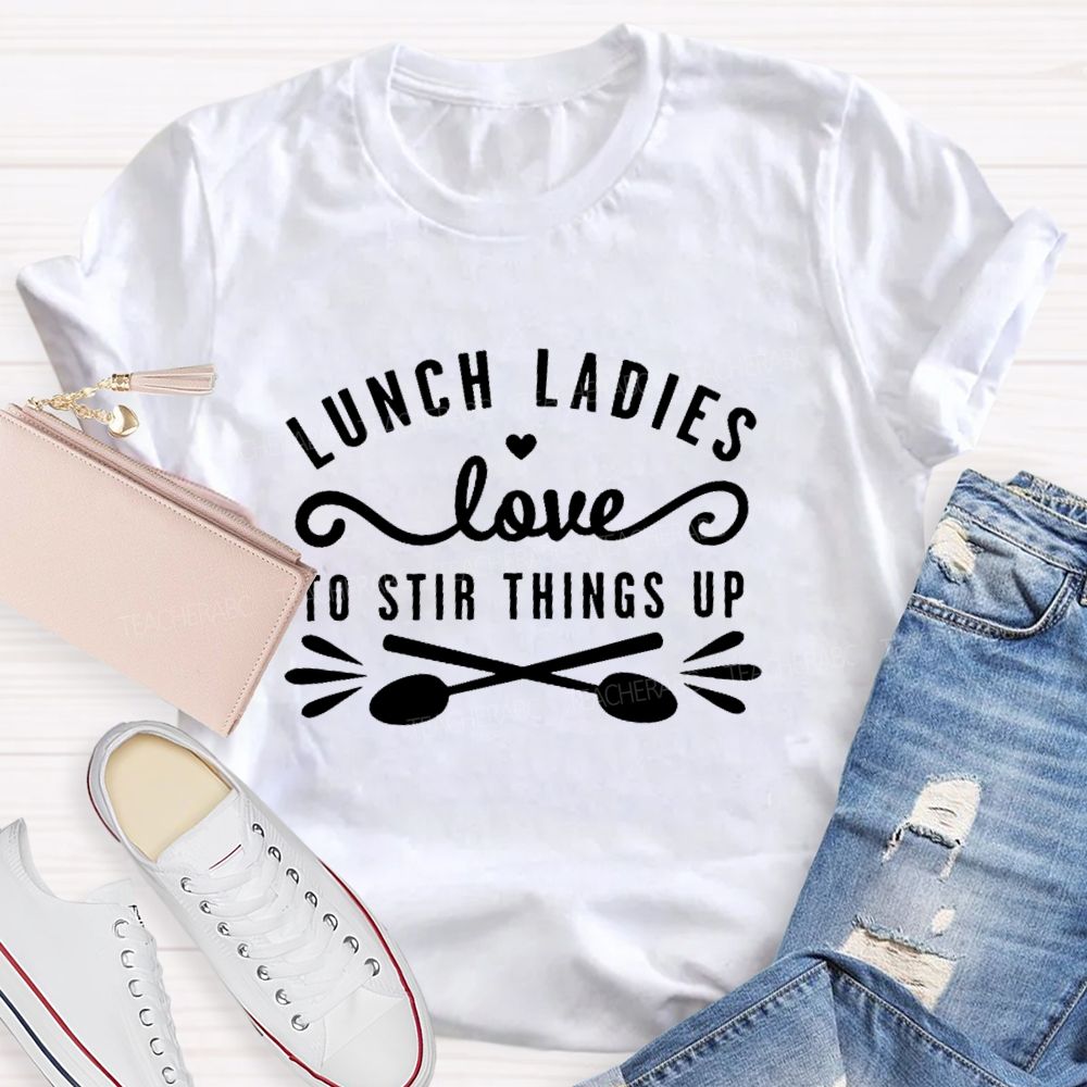 Lunch Ladies Love To Stir Things Up Teacher T-shirt