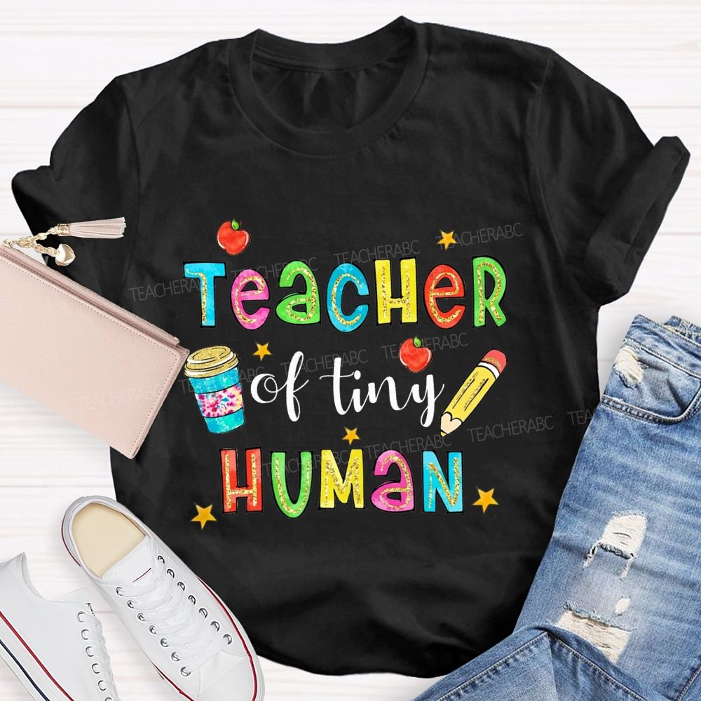 Teacher Of Tiny Humans And Colored Font Teacher T-shirt