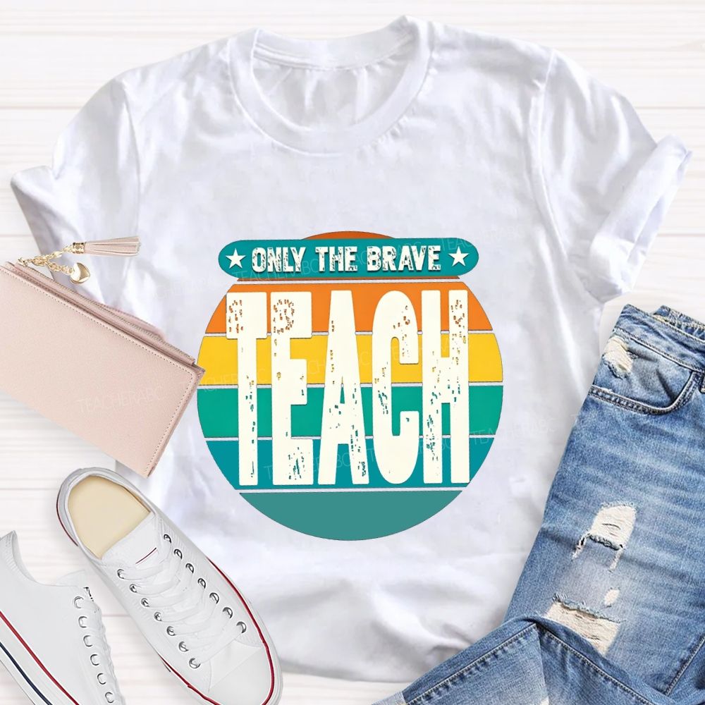 Only The Brave Teach Teacher T-shirt