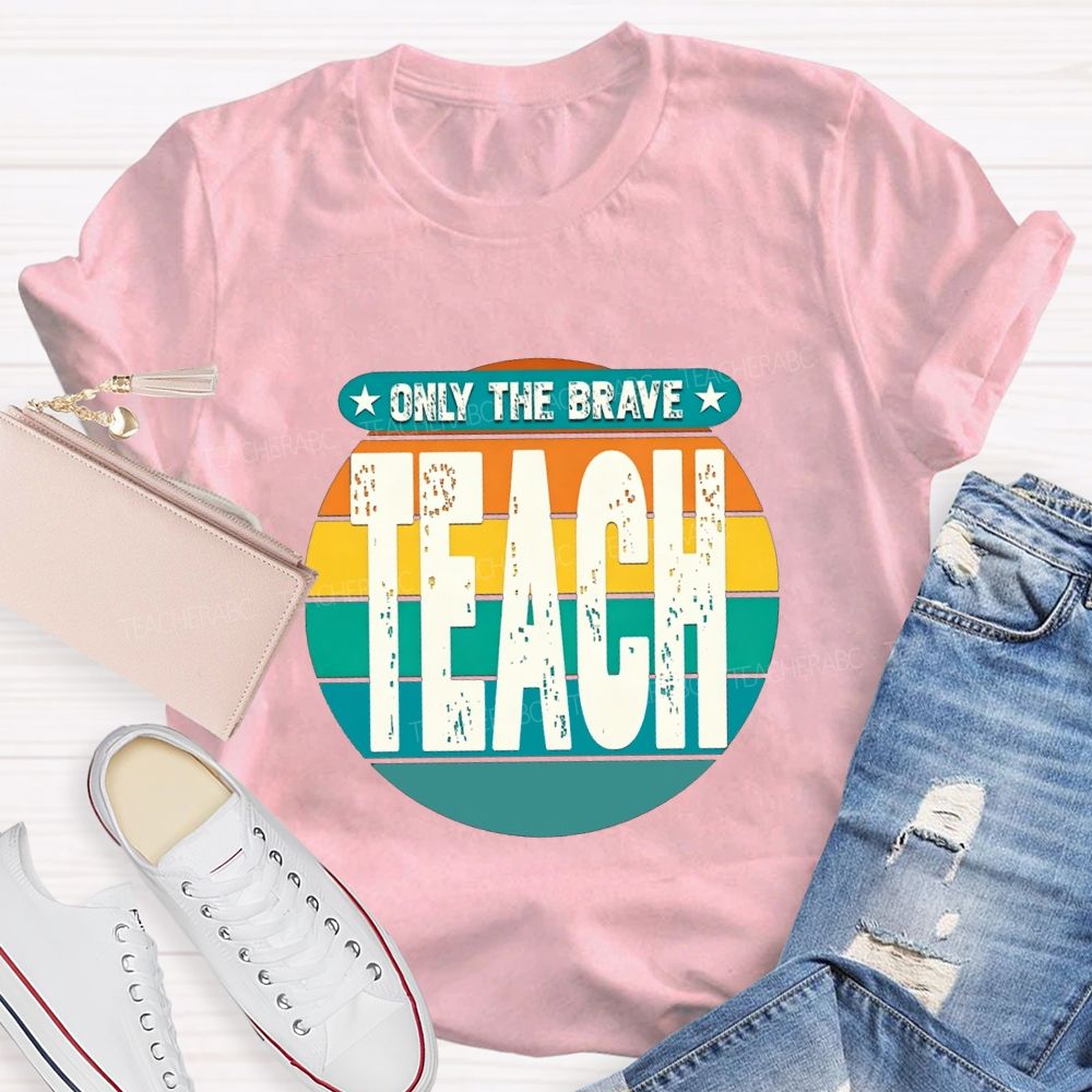 Only The Brave Teach Teacher T-shirt