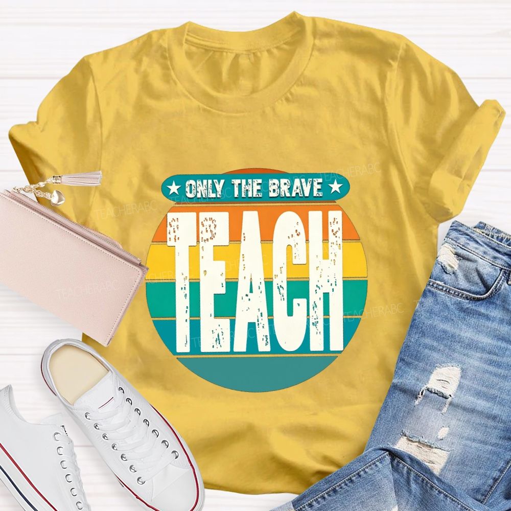 Only The Brave Teach Teacher T-shirt