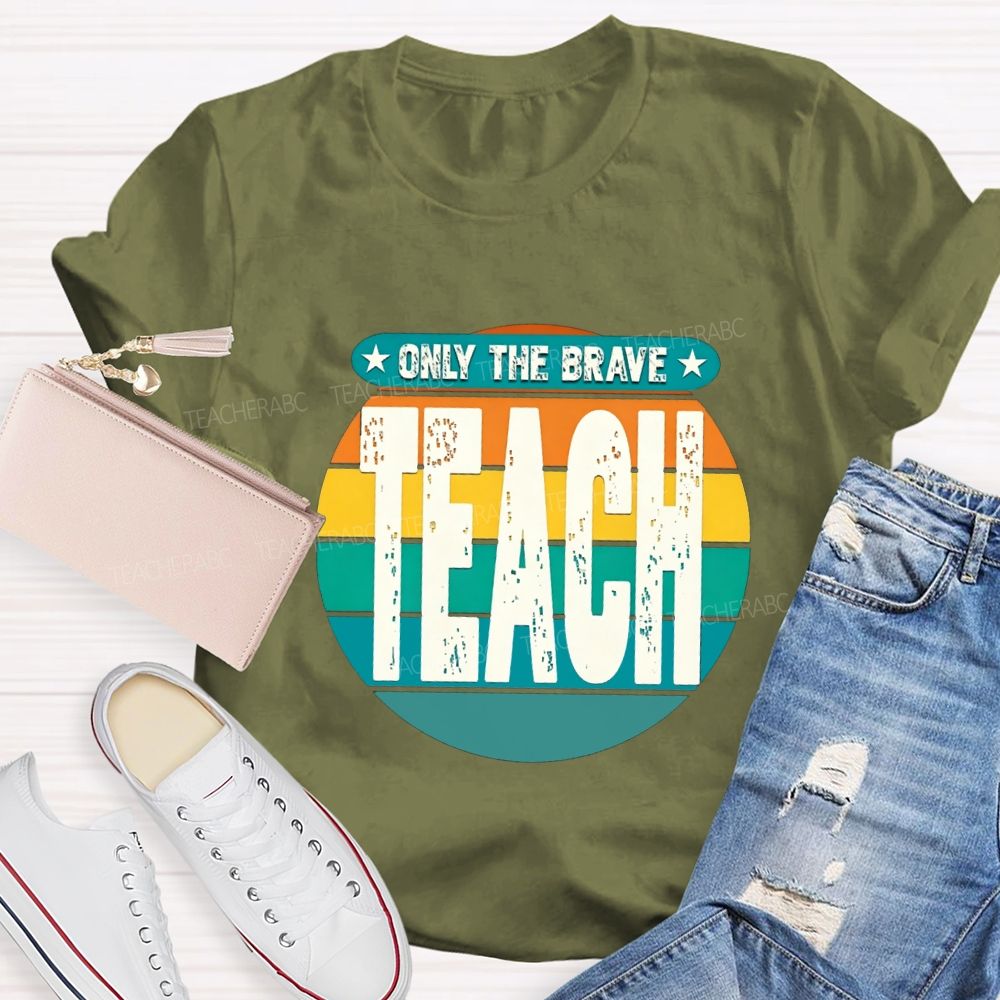 Only The Brave Teach Teacher T-shirt