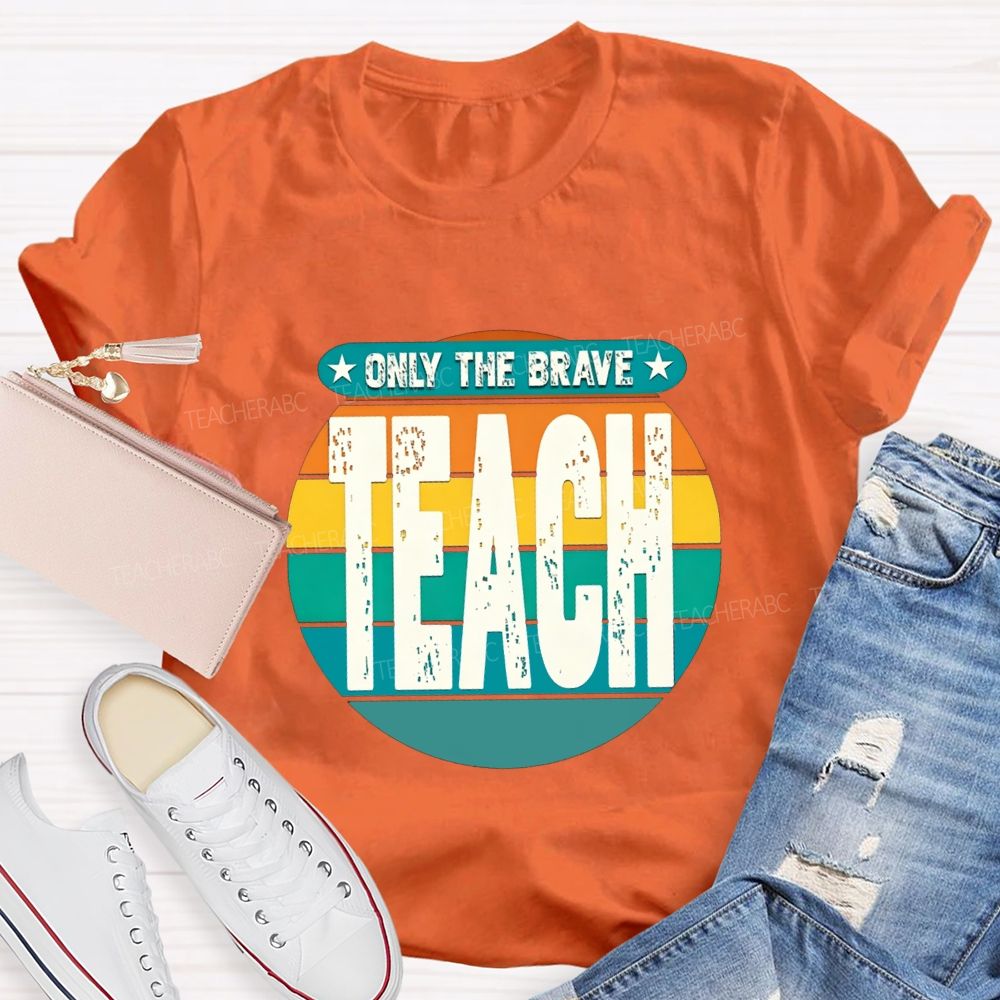 Only The Brave Teach Teacher T-shirt
