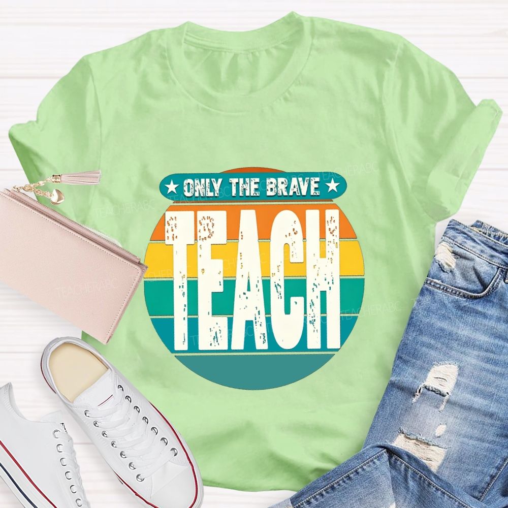 Only The Brave Teach Teacher T-shirt