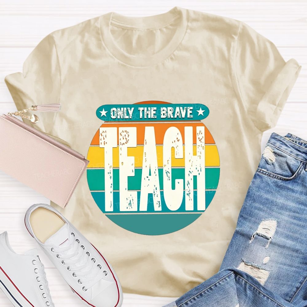 Only The Brave Teach Teacher T-shirt