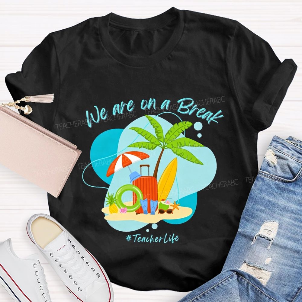 We Are On A Break Teacher Life Teacher T-shirt