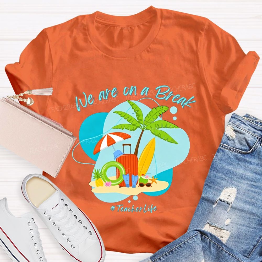 We Are On A Break Teacher Life Teacher T-shirt