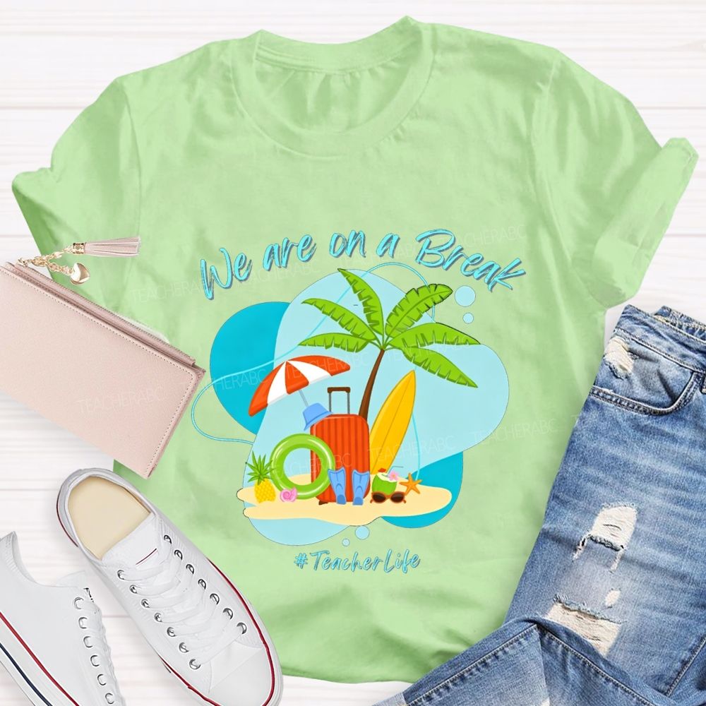 We Are On A Break Teacher Life Teacher T-shirt