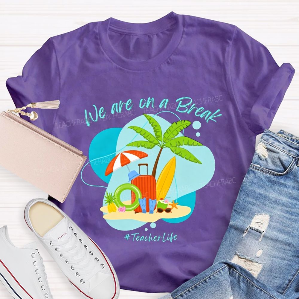 We Are On A Break Teacher Life Teacher T-shirt