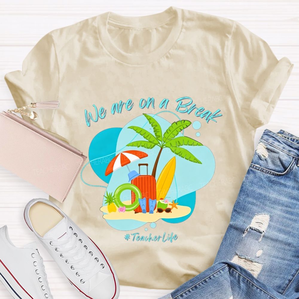 We Are On A Break Teacher Life Teacher T-shirt