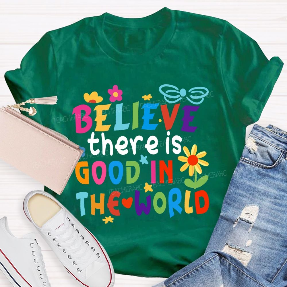 Believe There Is Good In The World Colorful Letters Flower Teacher T-Shirt