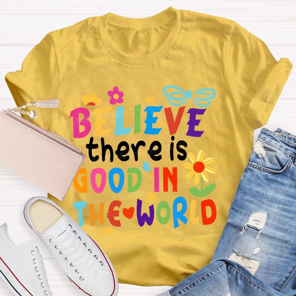 Believe There Is Good In The World Colorful Letters Flower Teacher T-Shirt