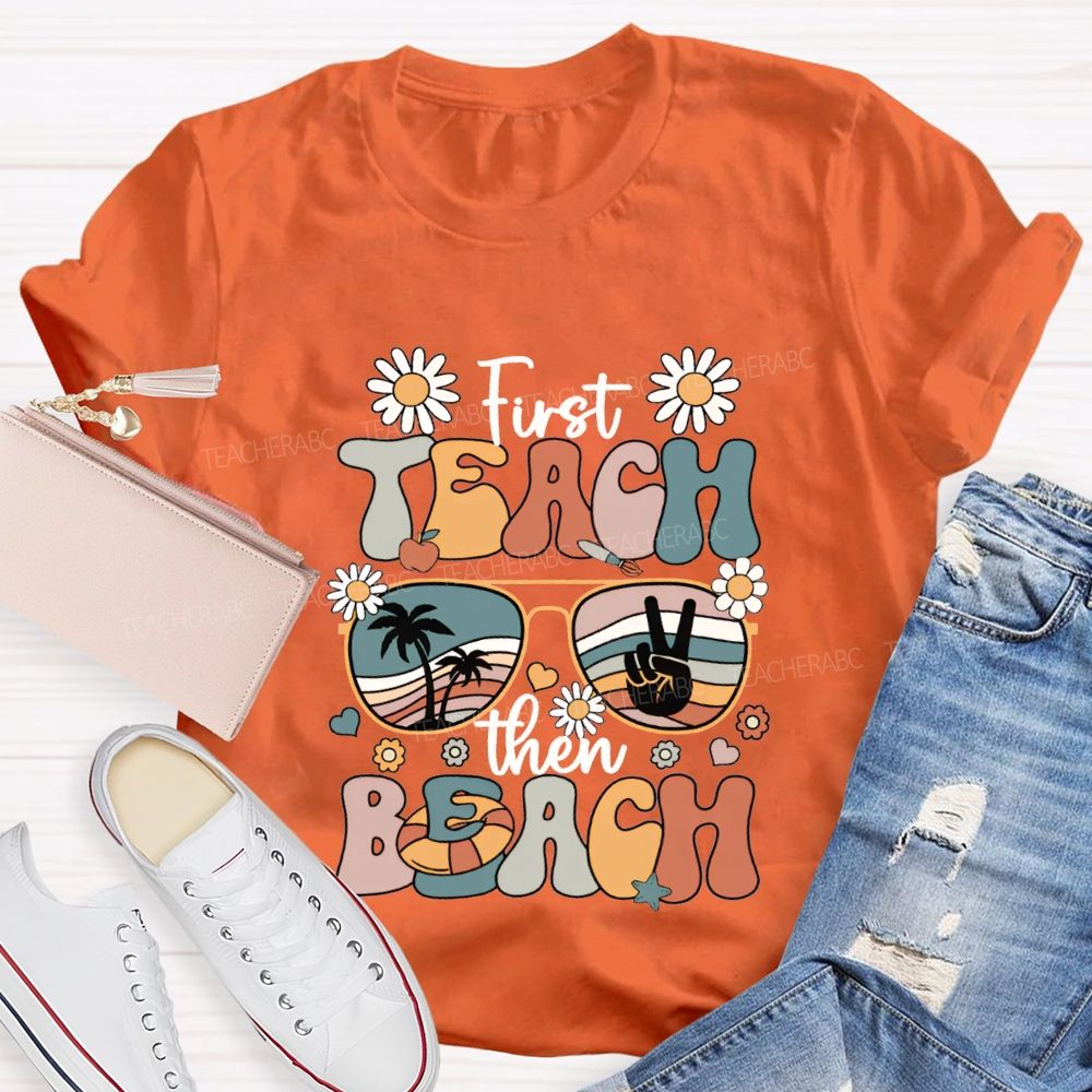 First Teach Then Beach And Happy Summer Break T-shirt