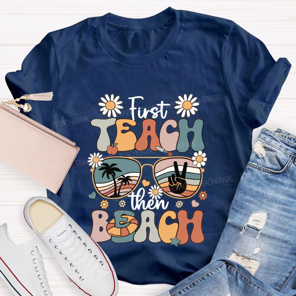First Teach Then Beach And Happy Summer Break T-shirt