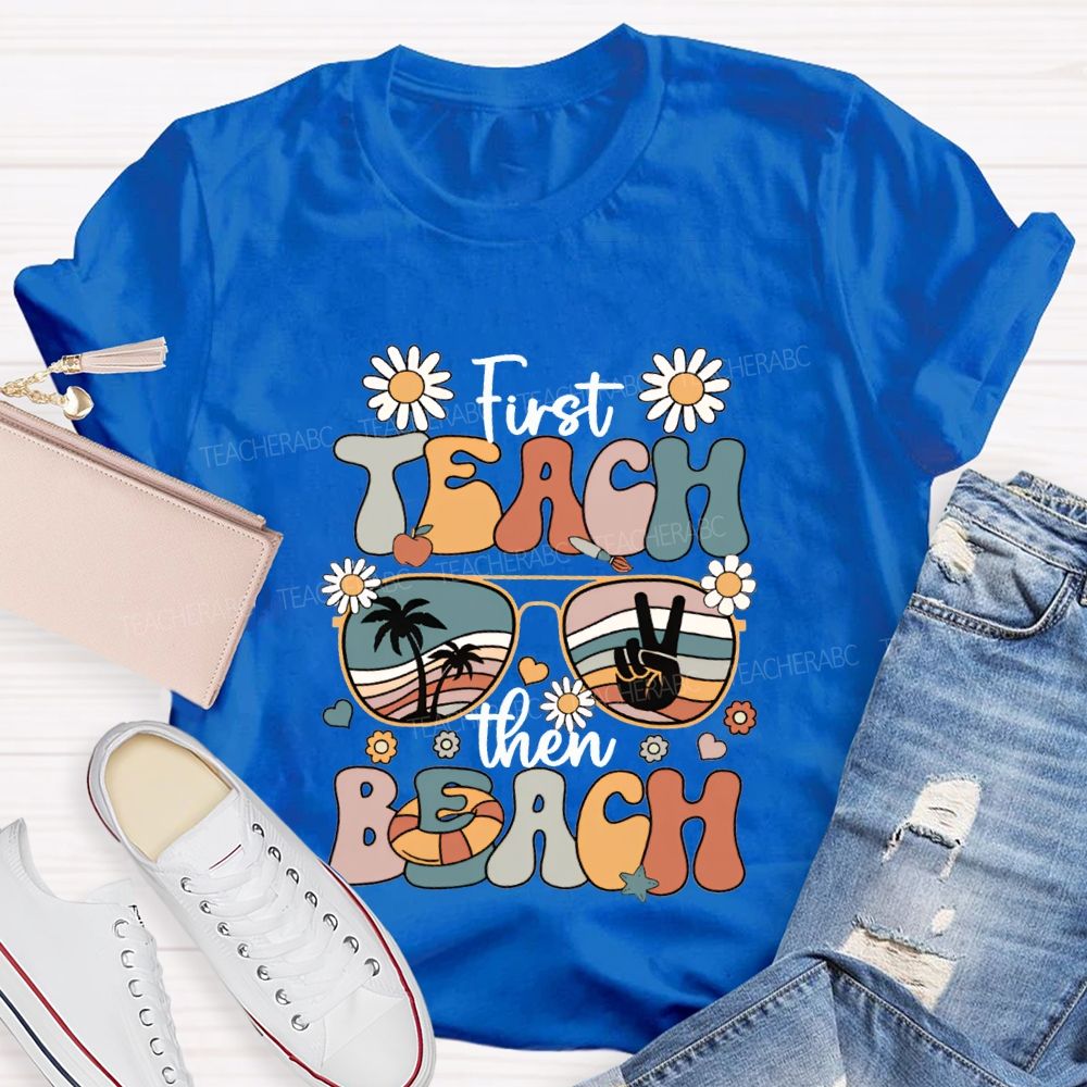 First Teach Then Beach And Happy Summer Break T-shirt