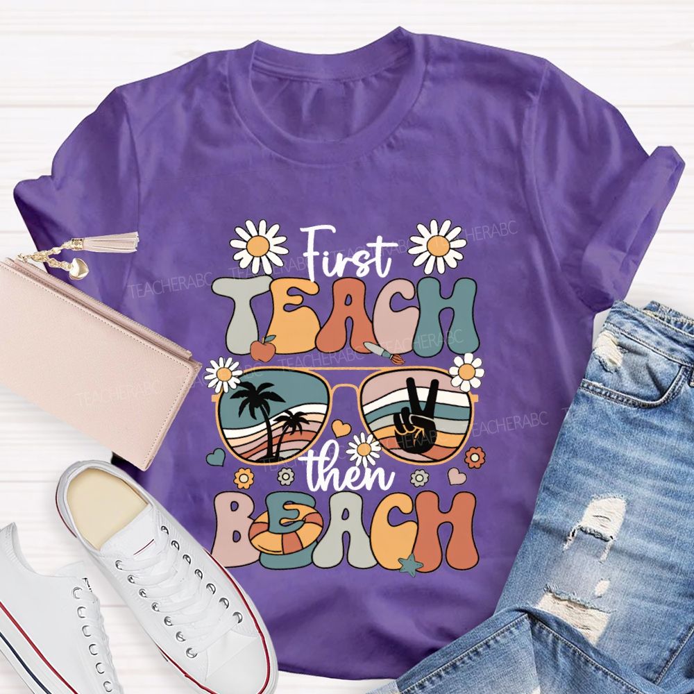 First Teach Then Beach And Happy Summer Break T-shirt