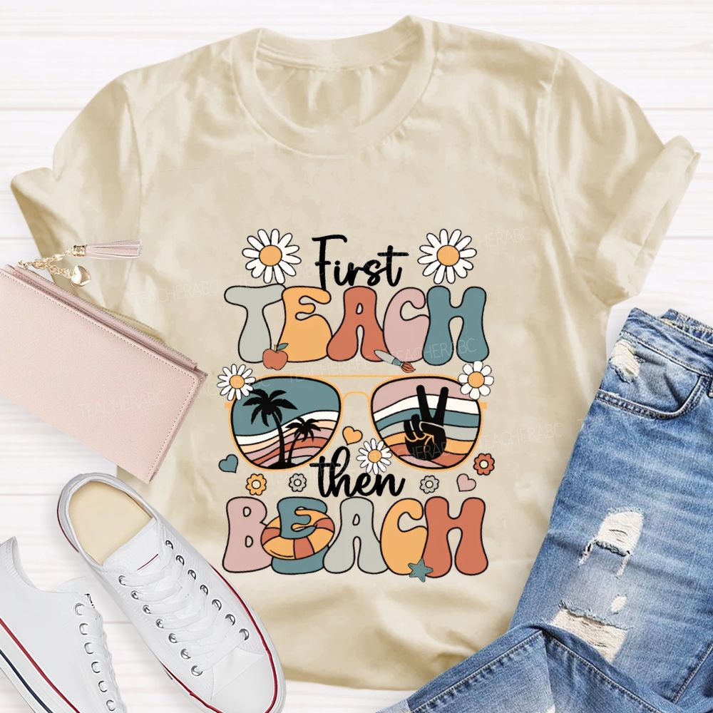 First Teach Then Beach And Happy Summer Break T-shirt