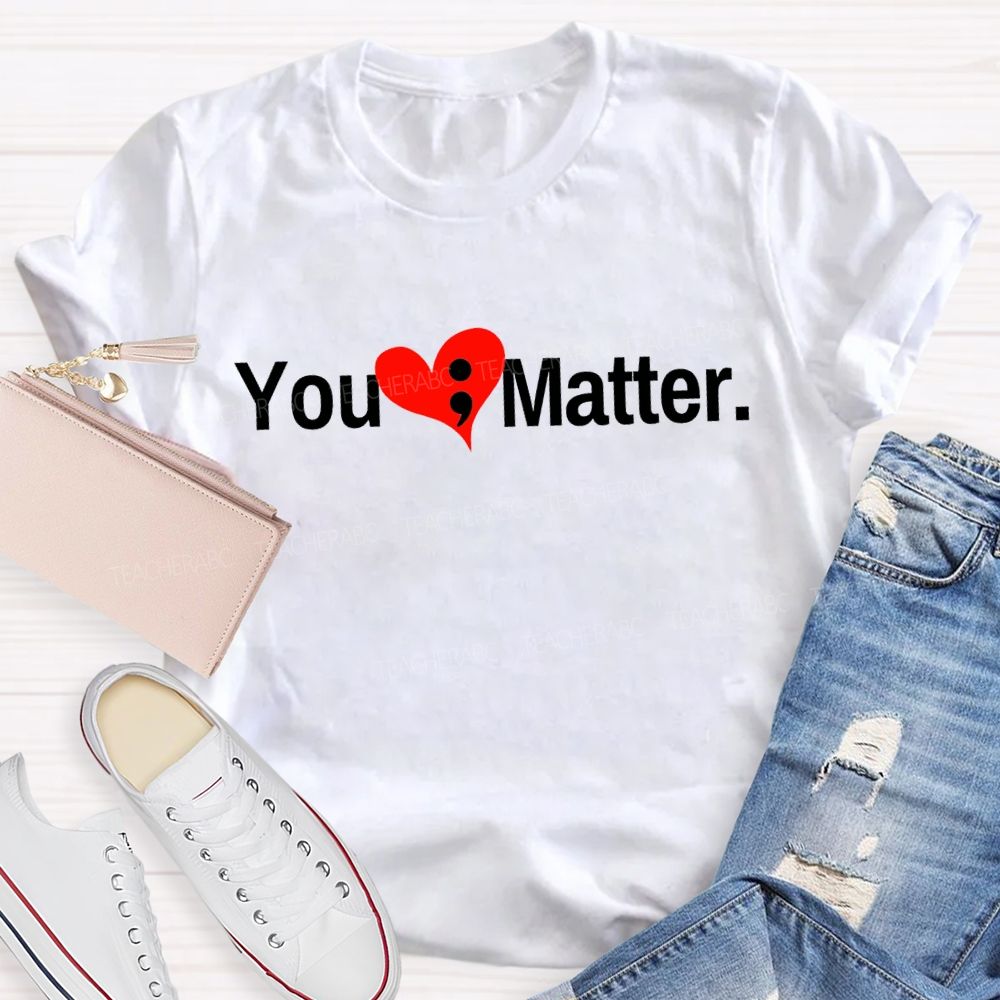 You Matter And Heart Mental Health Awareness Teacher T-shirt