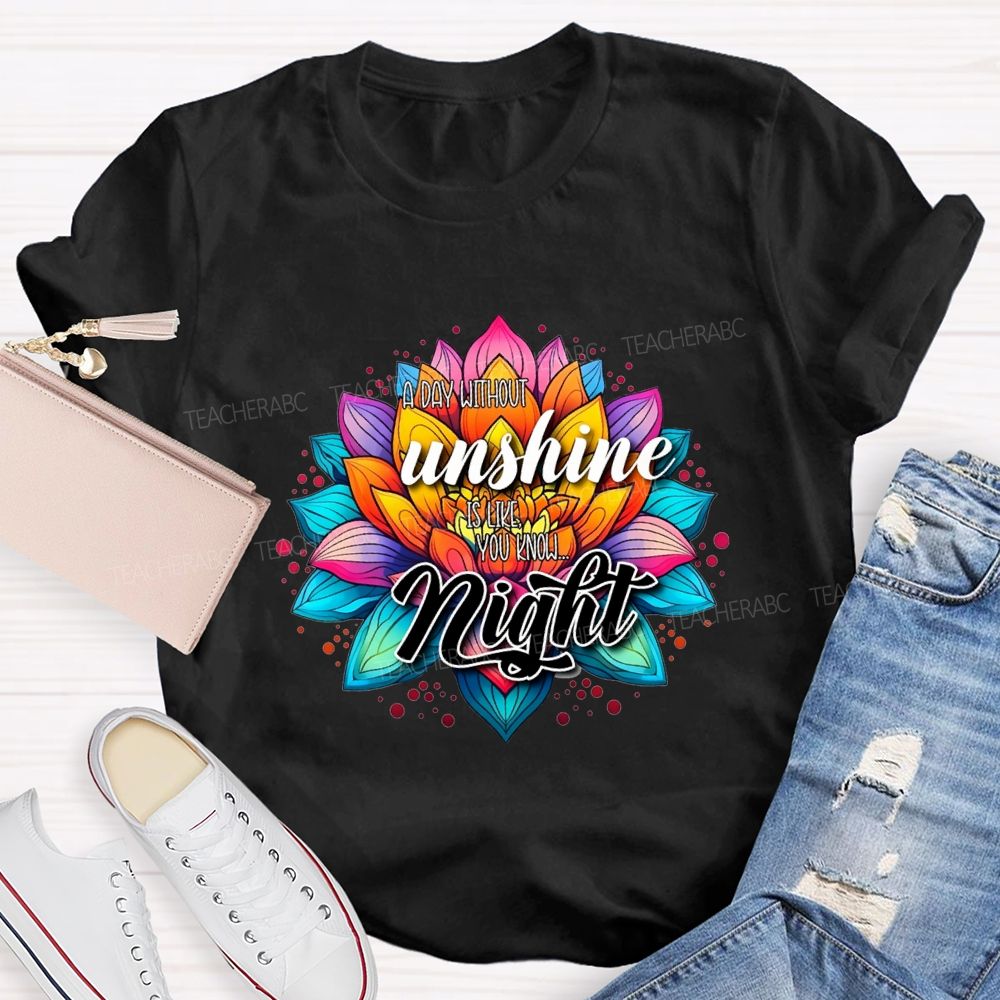 A Day Without Sunshine Is Like You Know Night Teacher T-shirt