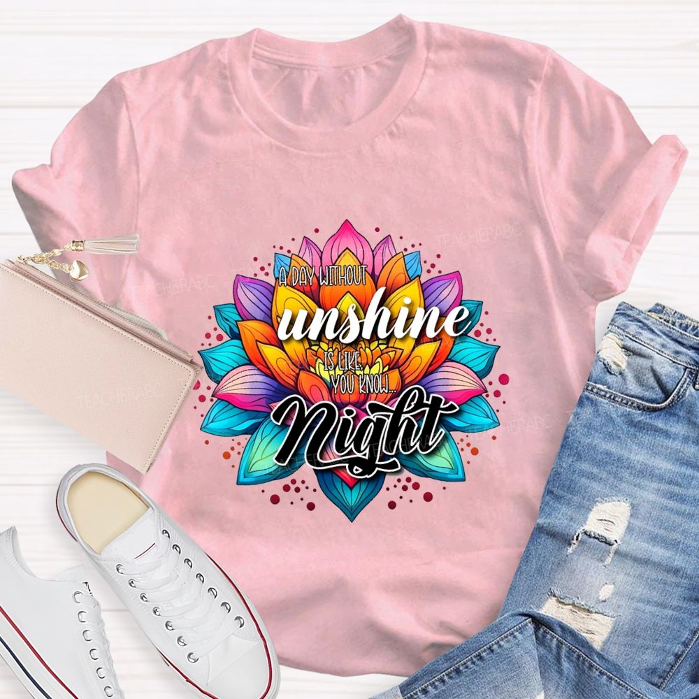 A Day Without Sunshine Is Like You Know Night Teacher T-shirt