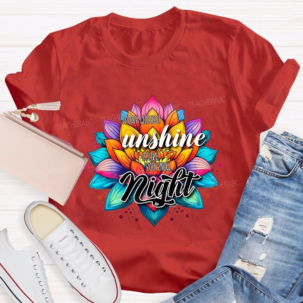 A Day Without Sunshine Is Like You Know Night Teacher T-shirt
