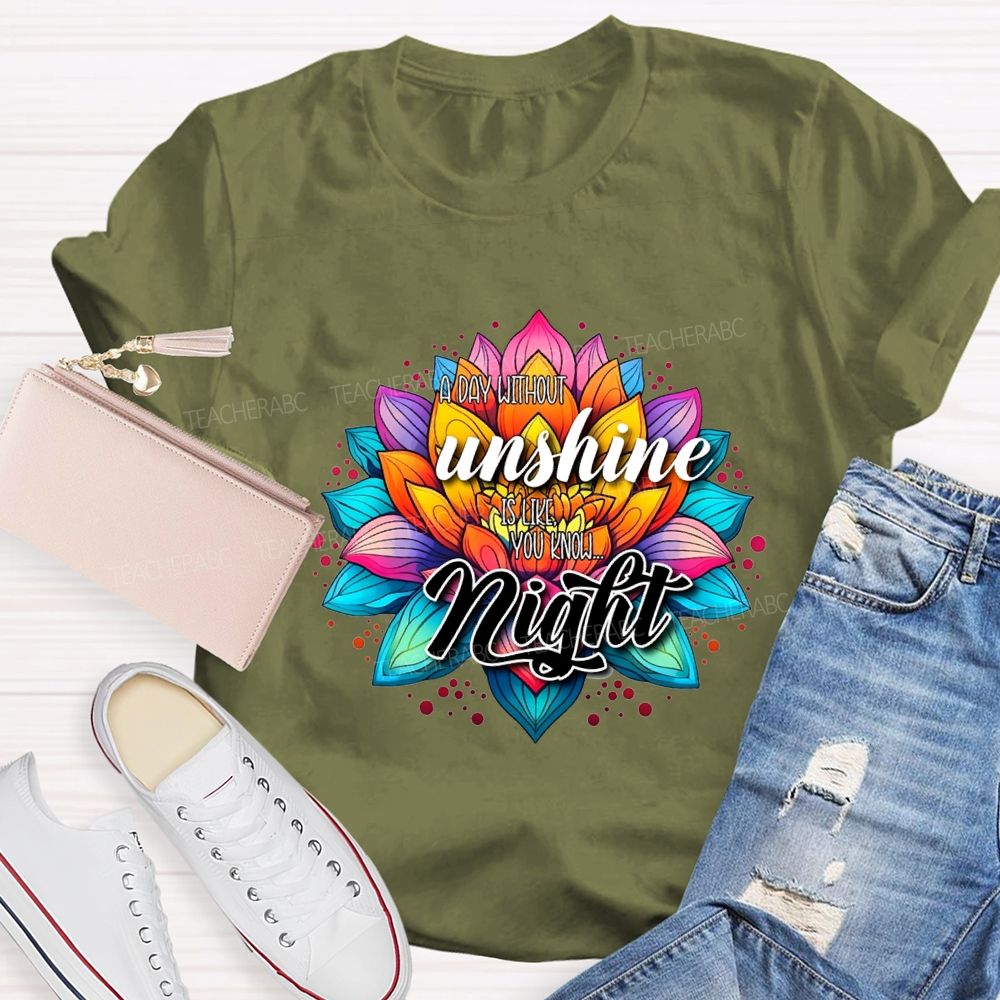 A Day Without Sunshine Is Like You Know Night Teacher T-shirt