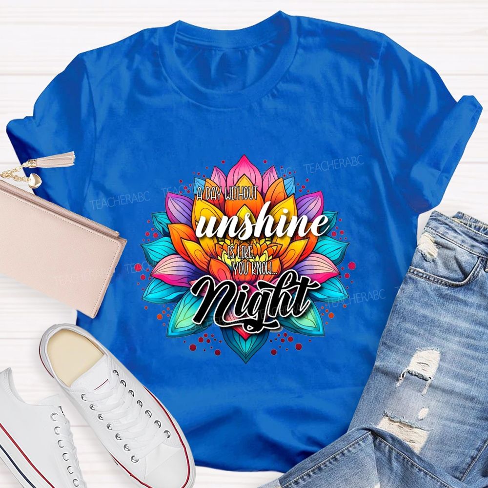 A Day Without Sunshine Is Like You Know Night Teacher T-shirt