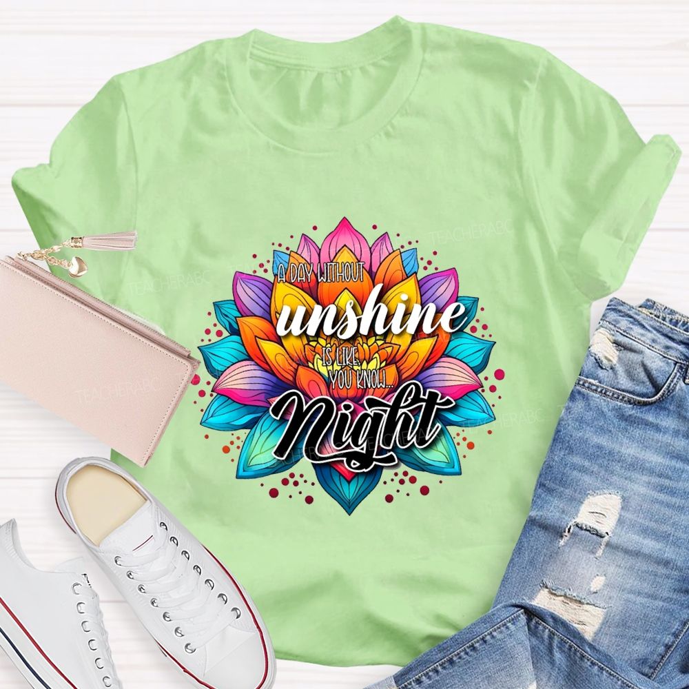 A Day Without Sunshine Is Like You Know Night Teacher T-shirt