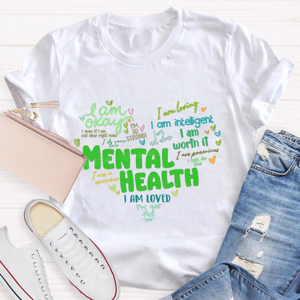 Mental Health I Am Okay I Am Worth It I Am Loved Teacher T-shirt