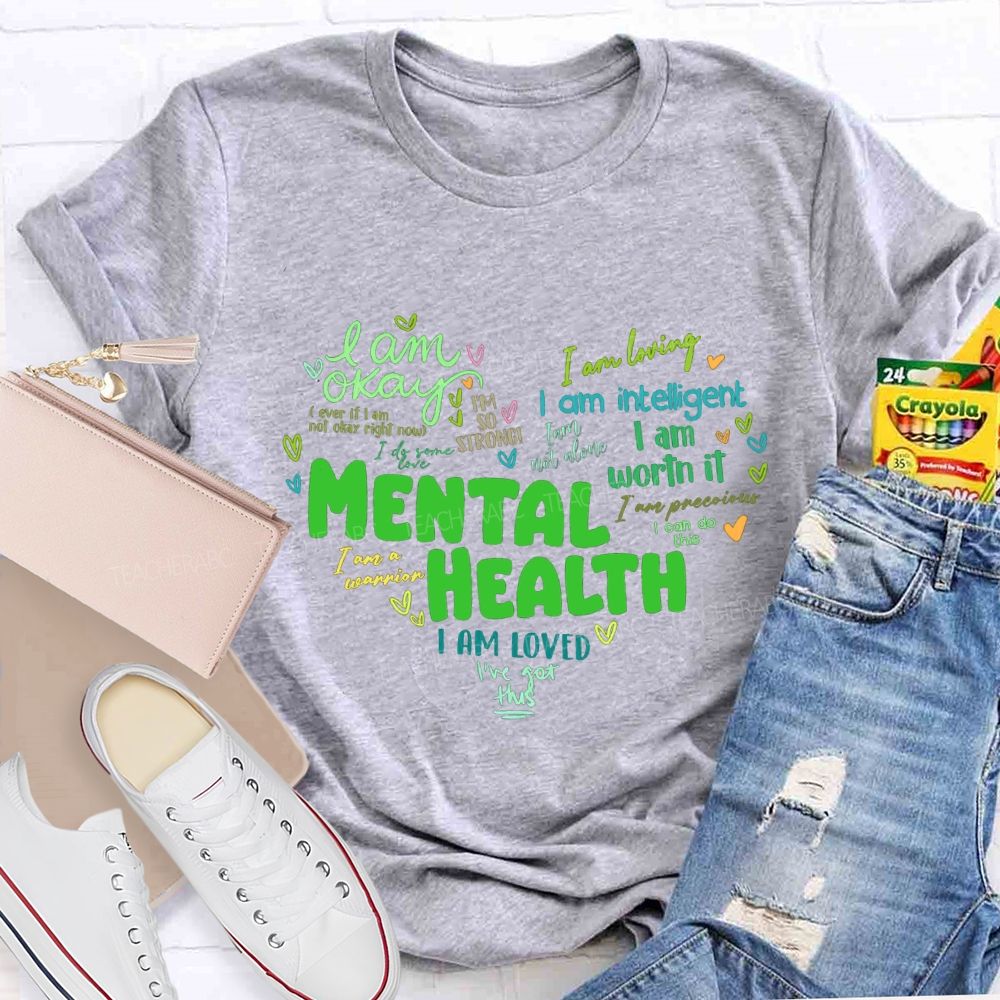 Mental Health I Am Okay I Am Worth It I Am Loved Teacher T-shirt