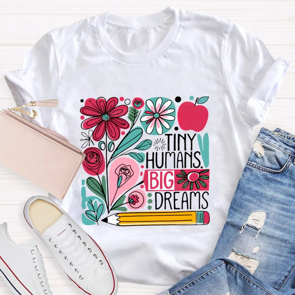 Tiny Humans Big Dreams And Colorful Flowers Teacher T-shirt