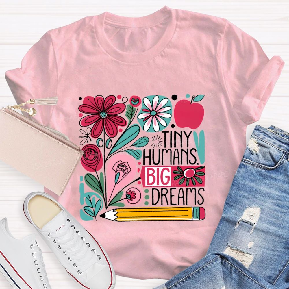 Tiny Humans Big Dreams And Colorful Flowers Teacher T-shirt