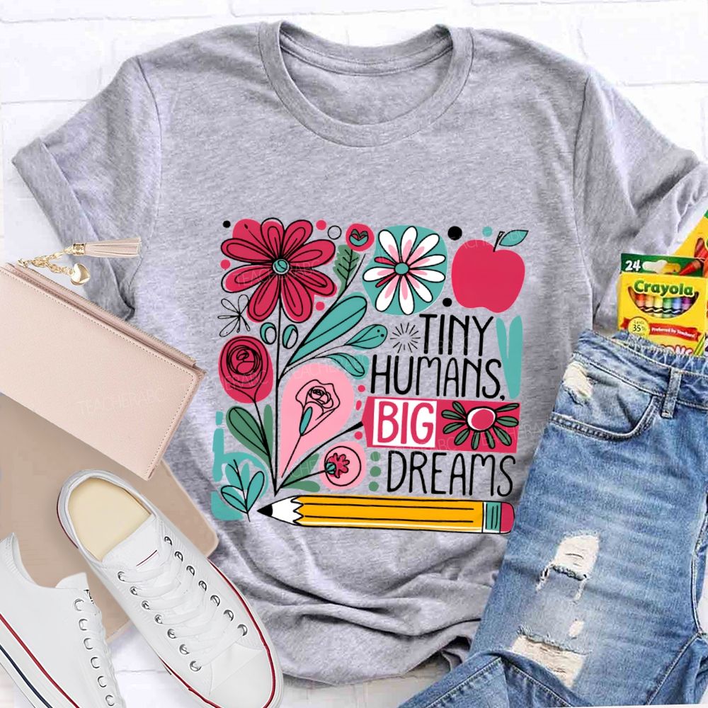 Tiny Humans Big Dreams And Colorful Flowers Teacher T-shirt