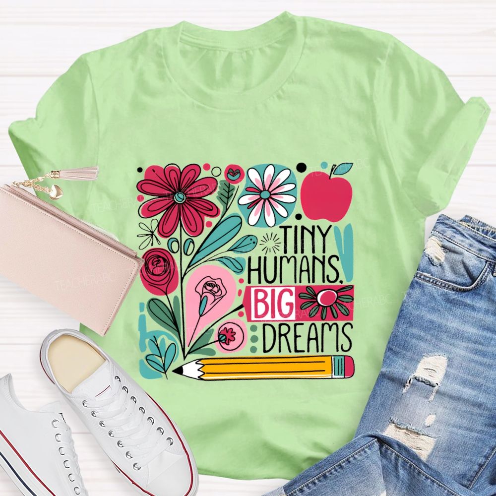 Tiny Humans Big Dreams And Colorful Flowers Teacher T-shirt