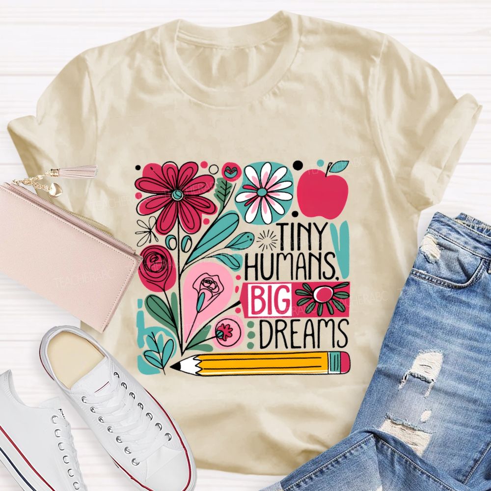 Tiny Humans Big Dreams And Colorful Flowers Teacher T-shirt