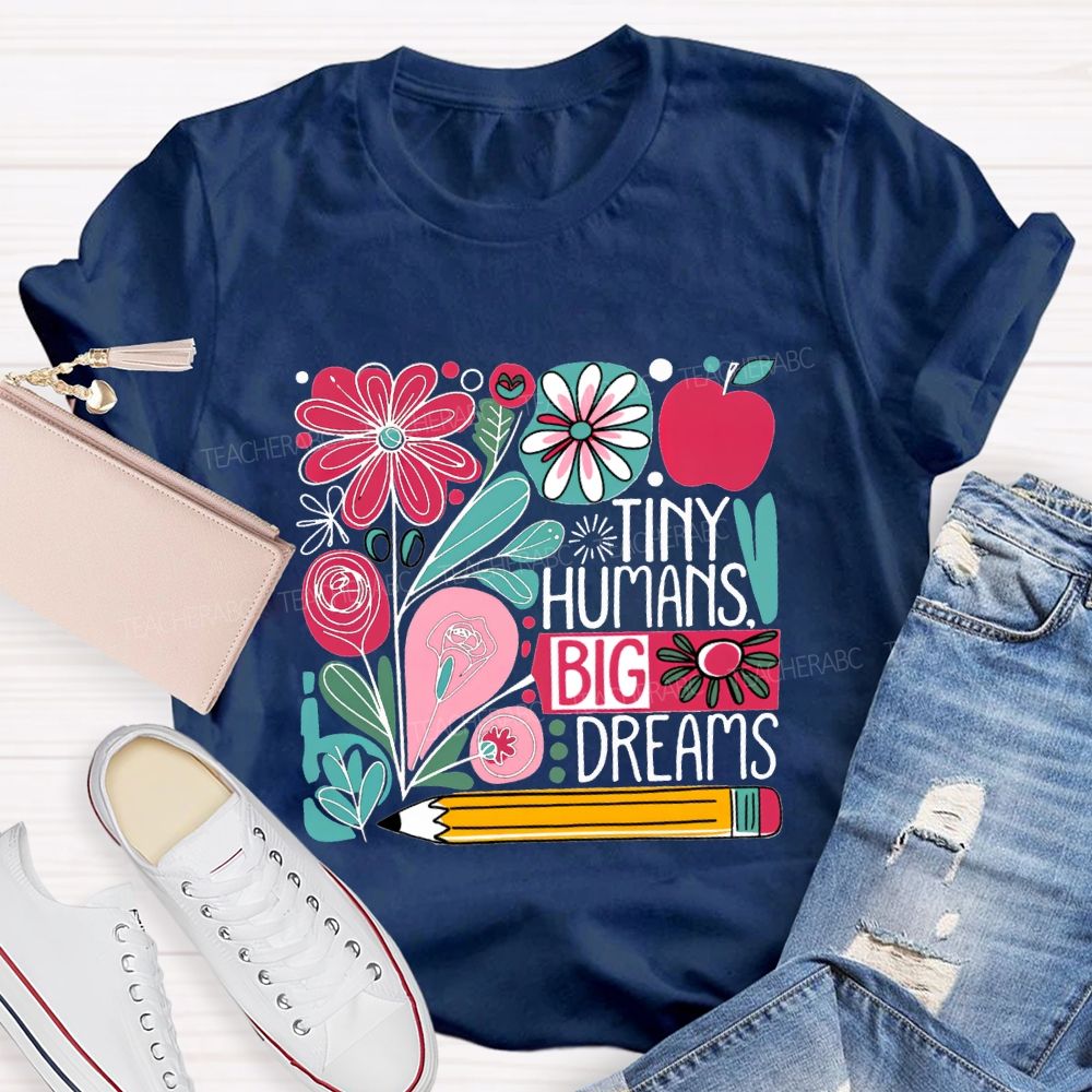 Tiny Humans Big Dreams And Colorful Flowers Teacher T-shirt