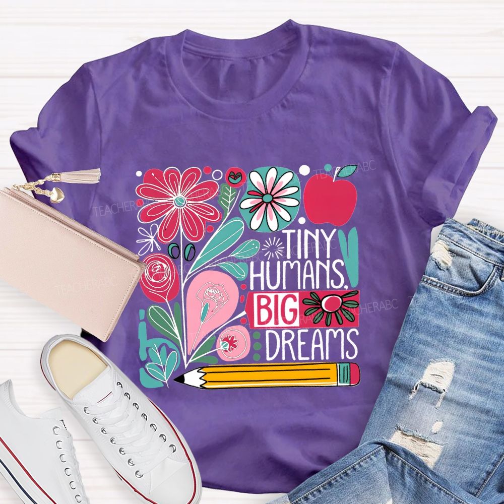 Tiny Humans Big Dreams And Colorful Flowers Teacher T-shirt