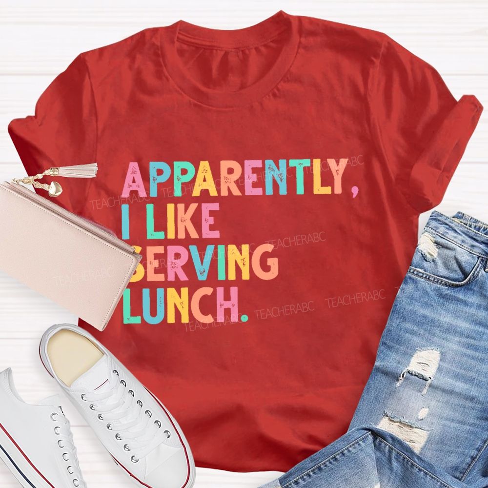 Apparently I Like Serving Lunch Teacher T-shirt