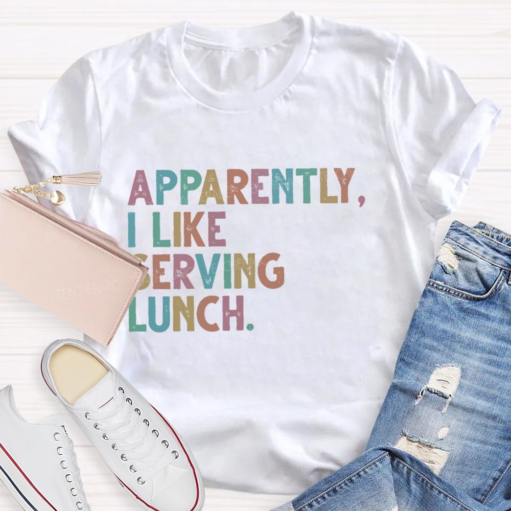 Apparently I Like Serving Lunch Teacher T-shirt