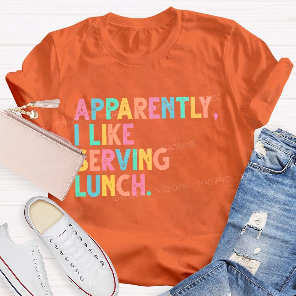 Apparently I Like Serving Lunch Teacher T-shirt