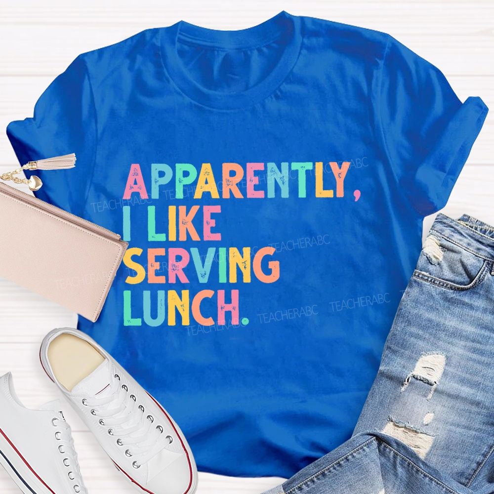 Apparently I Like Serving Lunch Teacher T-shirt