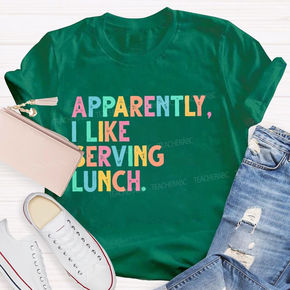 Apparently I Like Serving Lunch Teacher T-shirt