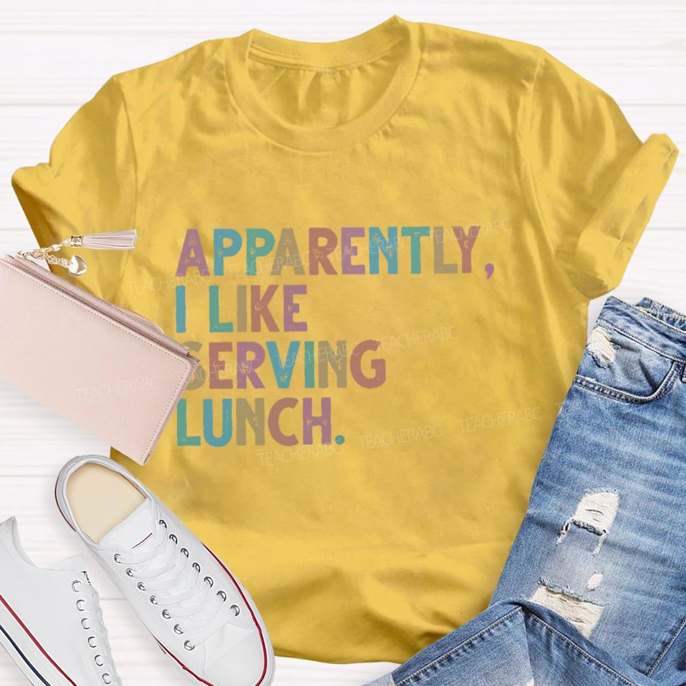 Apparently I Like Serving Lunch Teacher T-shirt