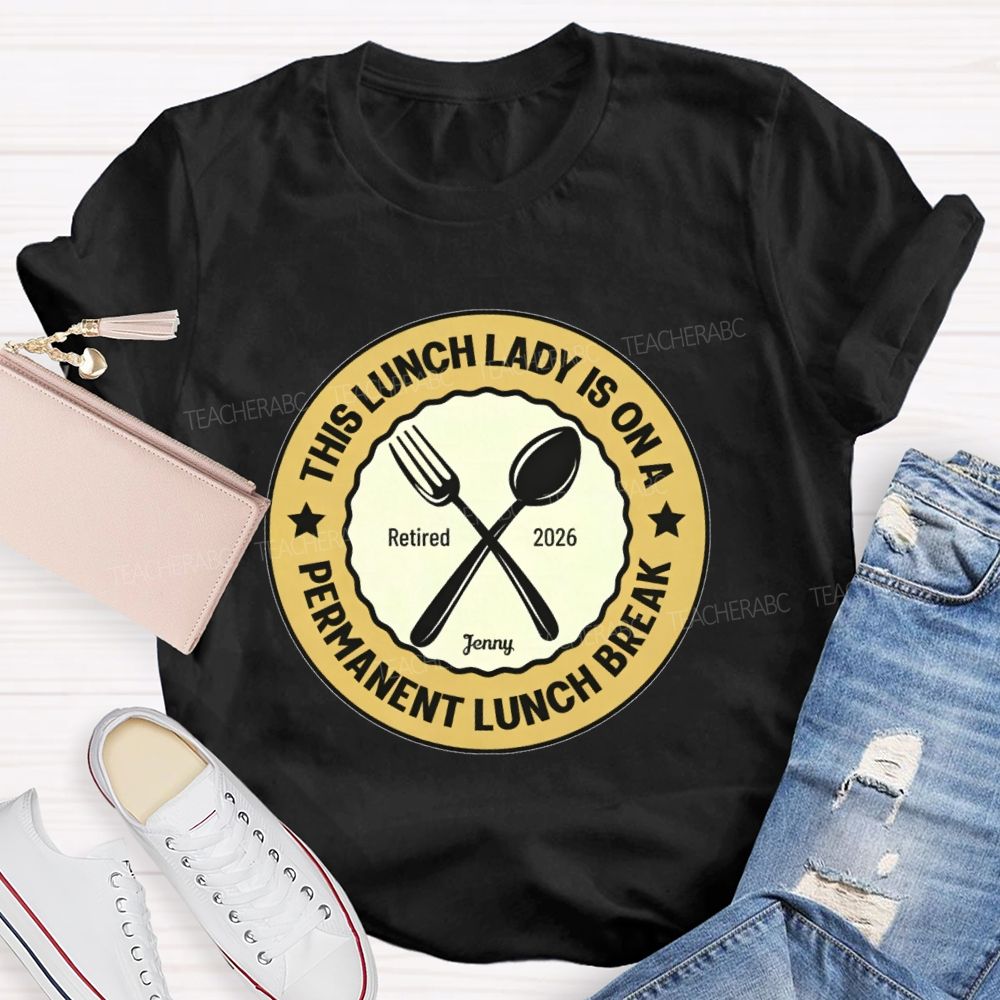 Personalized Name This Lunch Lady Is On A Permanent Lunch Break Teacher T-shirt