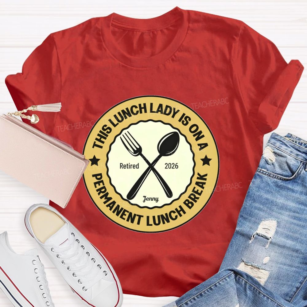 Personalized Name This Lunch Lady Is On A Permanent Lunch Break Teacher T-shirt
