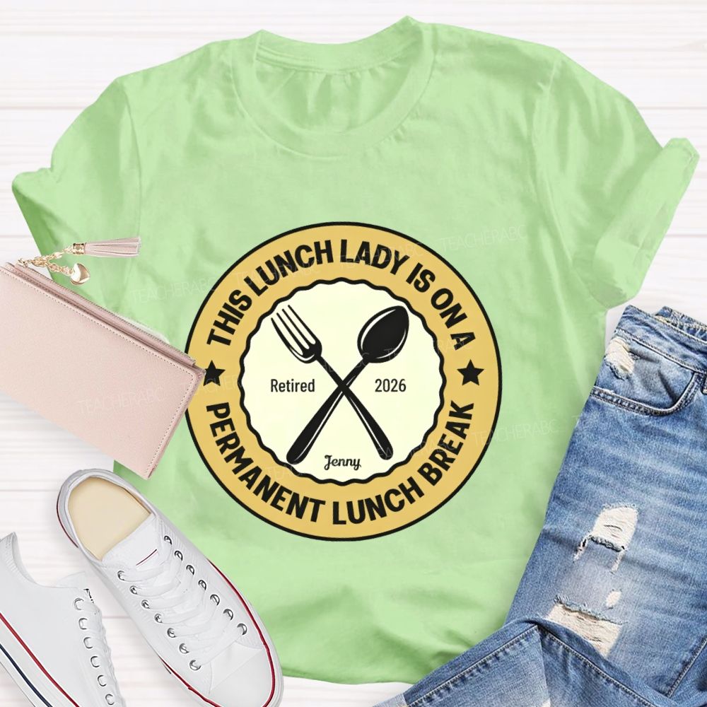 Personalized Name This Lunch Lady Is On A Permanent Lunch Break Teacher T-shirt